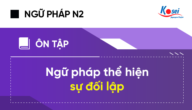 Ngữ pháp N2 thế hiện sự đối lập